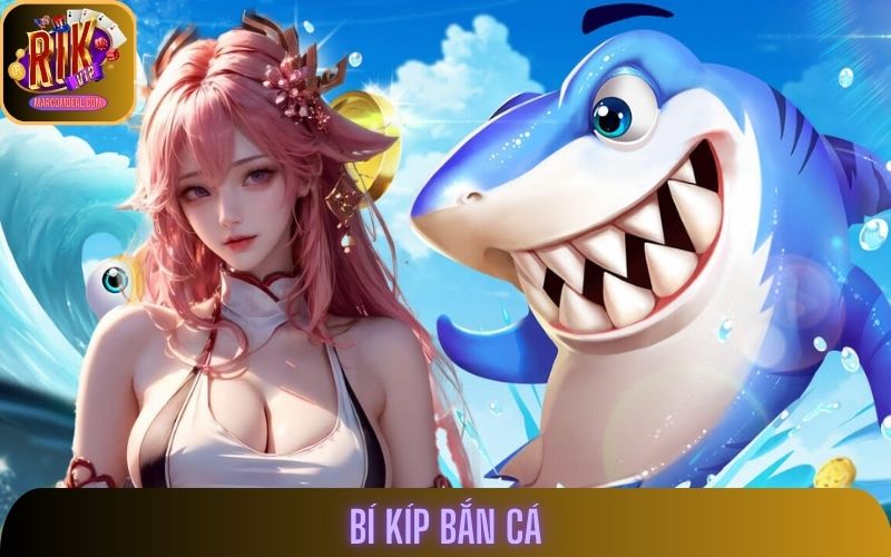 Bỏ Túi 5 Bí Kíp Bắn Cá Rikvip Giúp Hội Viên Thắng Dễ