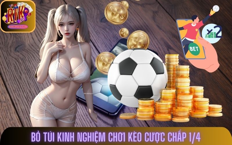 Bỏ túi kinh nghiệm chơi kèo cược chấp 1/4