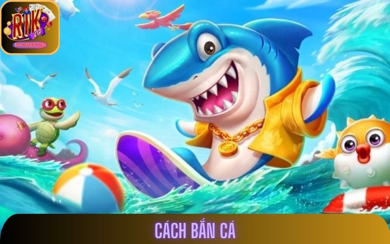 Cách Bắn Cá Chuẩn Từng Phát Giúp Bạn Lên Cấp Siêu Nhanh