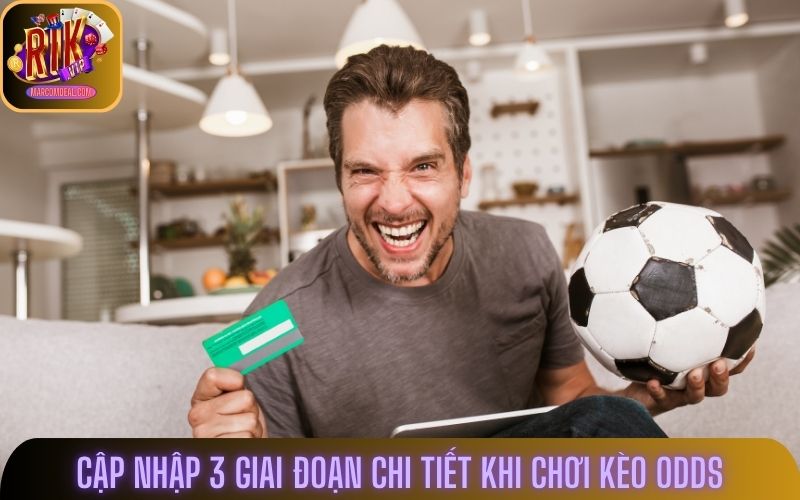 Cập nhập 3 giai đoạn chi tiết khi chơi kèo odds