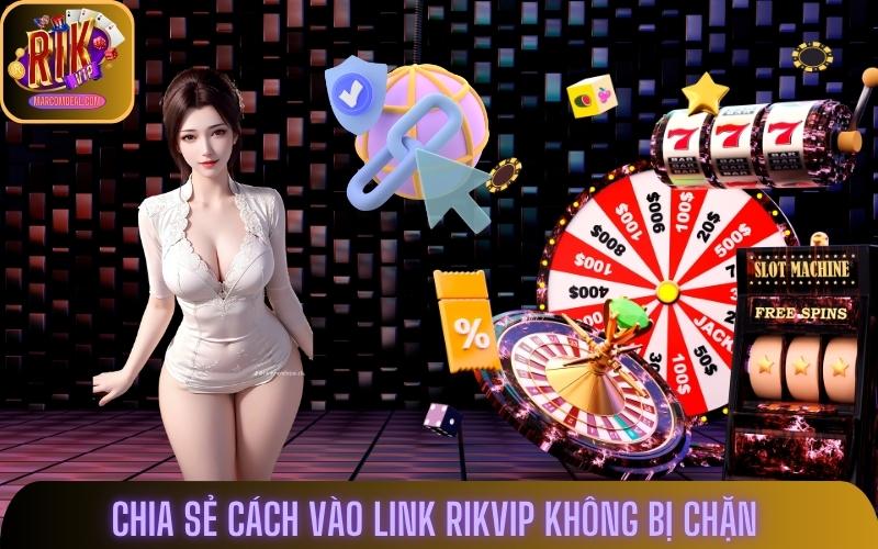 Chia sẻ cách vào link Rikvip không bị chặn