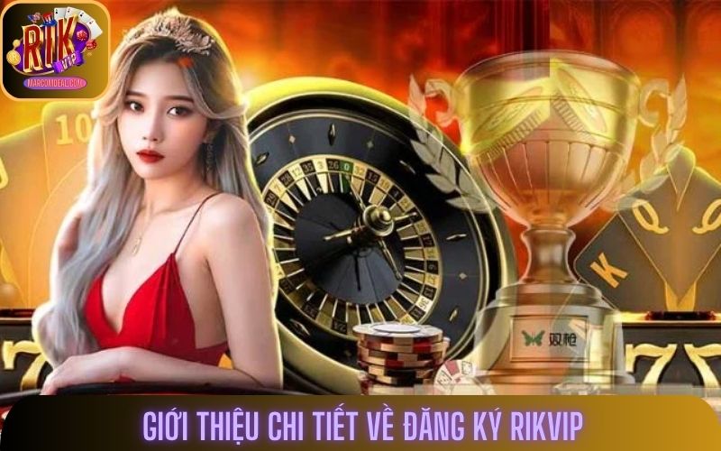 Giới thiệu chi tiết về đăng ký rikvip