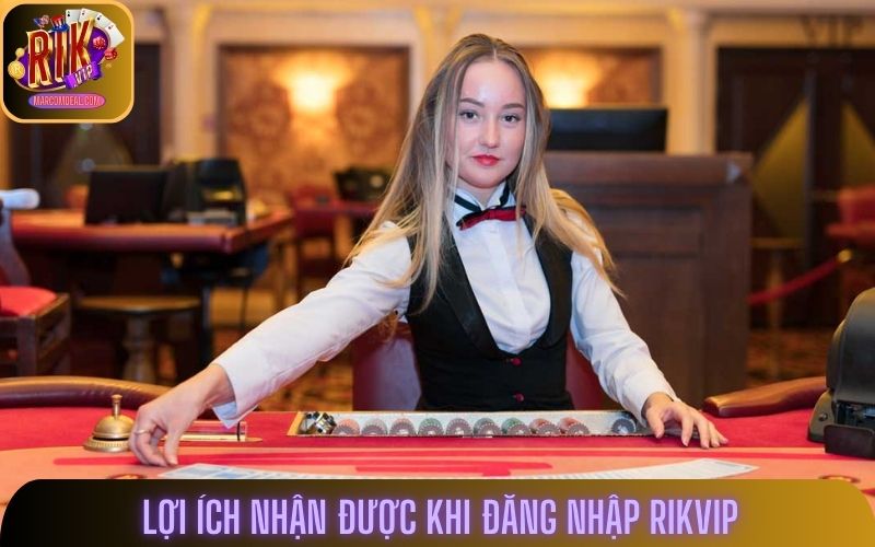 Lợi ích nhận được khi đăng nhập Rikvip