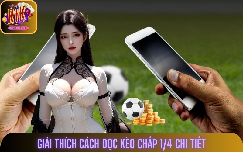 Giải thích cách đọc kèo chấp 1/4 chi tiết