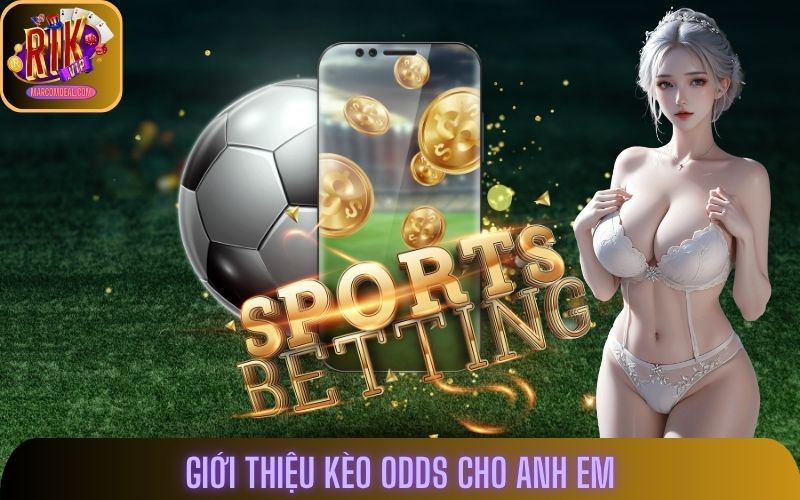 Giới thiệu kèo odds cho anh em