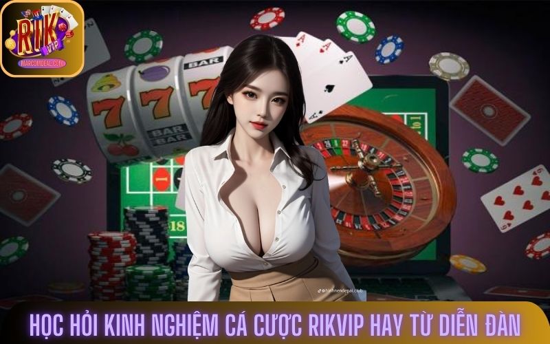 Học hỏi kinh nghiệm cá cược Rikvip hay từ diễn đàn