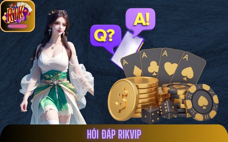 Hỏi Đáp Rikvip - Trả Lời Chi Tiết Nhất Cho Người Chơi