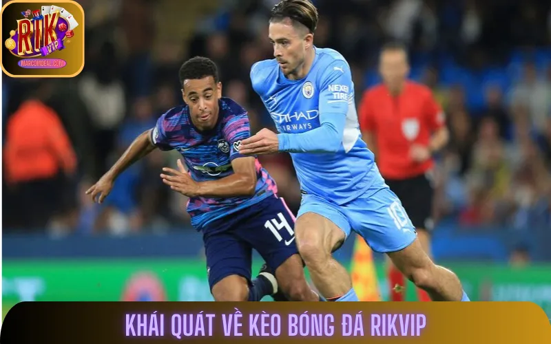 Kèo bóng đá Rikvip có mức thưởng vô cùng hấp dẫn