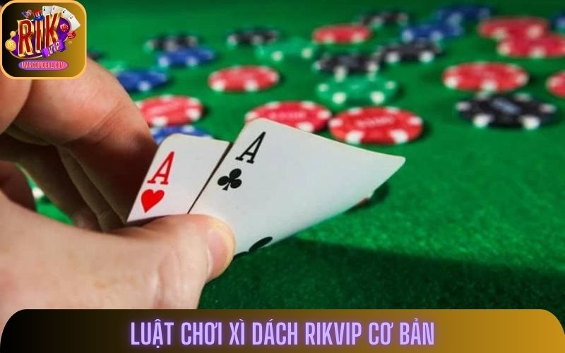 Luật chơi Xì Dách Rikvip cơ bản