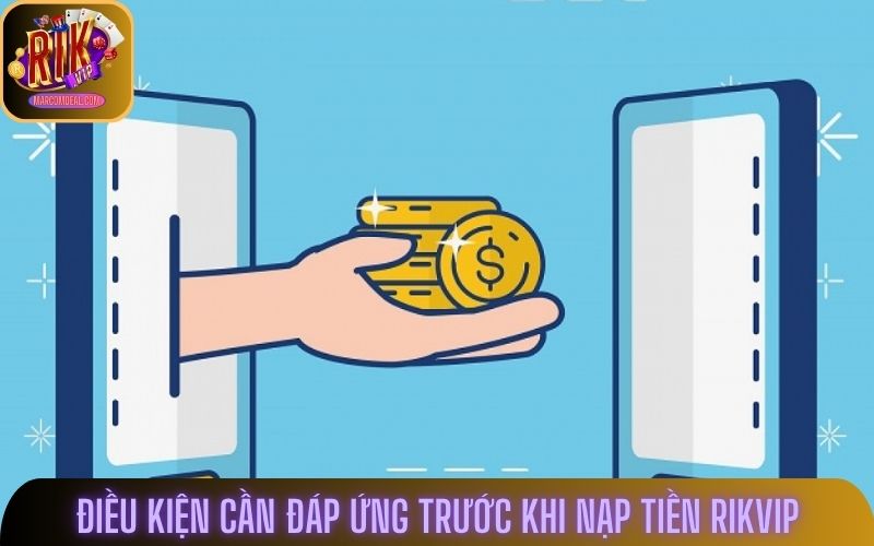 Điều kiện cần đáp ứng trước khi nạp tiền rikvip