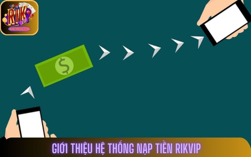 Giới thiệu hệ thống nạp tiền rikvip