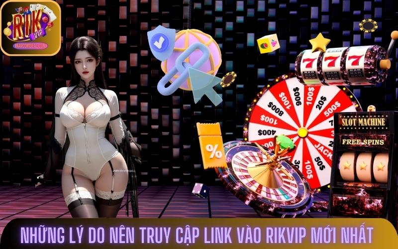 Những lý do nên truy cập link vào Rikvip mới nhất