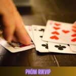 Phỏm Rikvip: Nhớ Bài Và Đánh Dây Chuẩn Không Cần Chỉnh