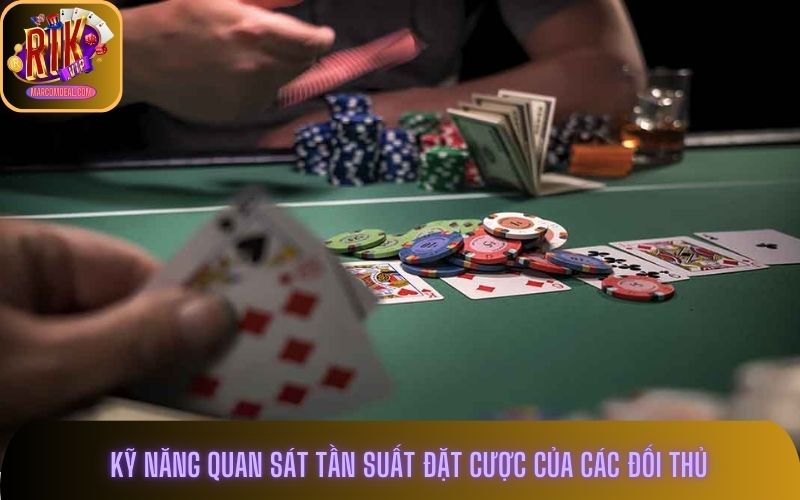 Kỹ năng quan sát tần suất đặt cược của các đối thủ