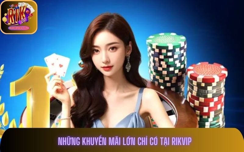 Những khuyến mãi lớn chỉ có tại Rikvip
