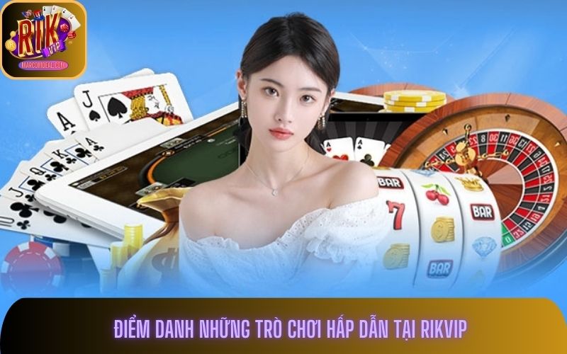 Điểm danh những trò chơi hấp dẫn tại Rikvip