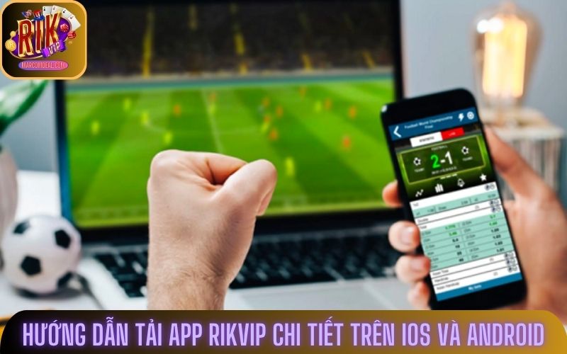 Hướng dẫn tải app Rikvip chi tiết trên iOS và Android