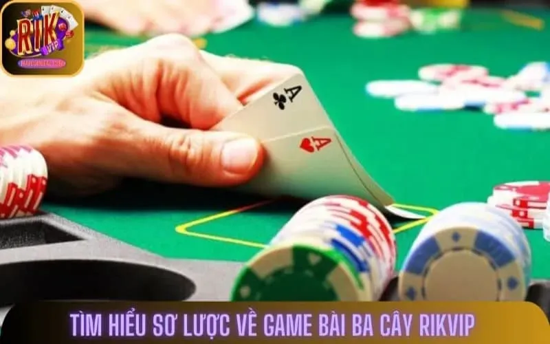 Tìm hiểu sơ lược về game bài Ba Cây Rikvip