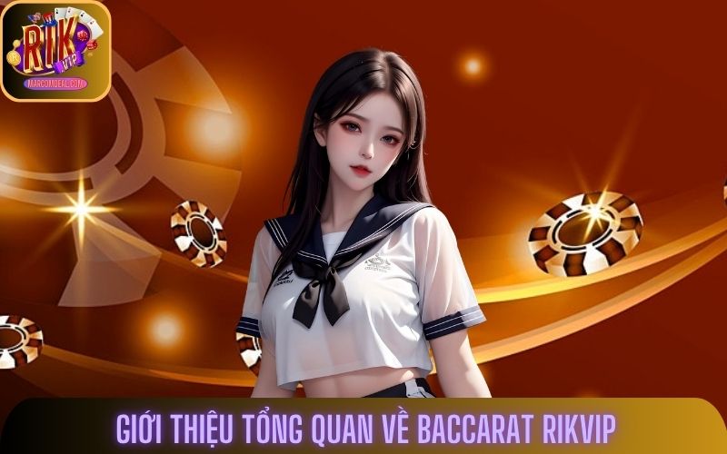 Tổng quan về baccarat Rikvip – Hành trình kỳ bí của trò chơi