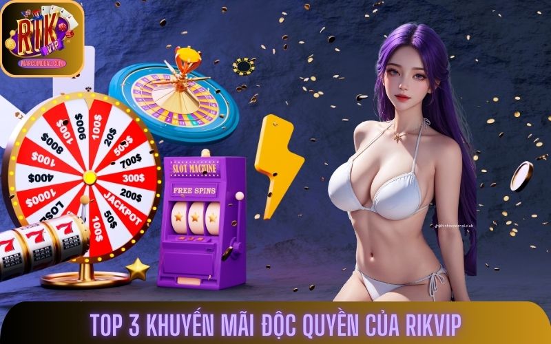 Top 3 khuyến mãi độc quyền của Rikvip
